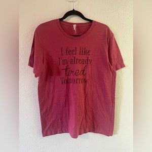 “I feel like I’m already tired tomorrow” size L tee
